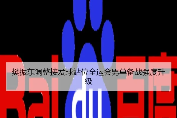 樊振东调整接发球站位全运会男单备战强度升级